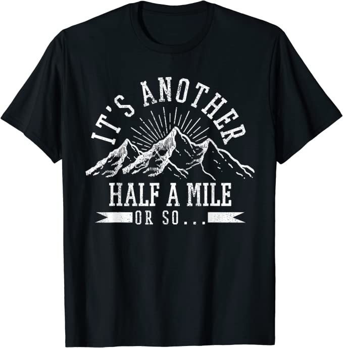 Hiking-top-gifts | Sonia Begonia It's Another Half a Mile or So Shirt